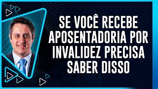 Se você recebe Aposentadoria por Invalidez precisa Saber Disso [upl. by Aerdnahc]