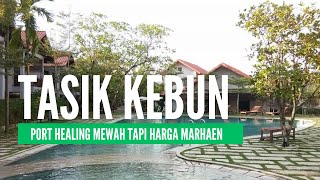 Tasik Kebun  Port Healing Mewah Tapi Harga Marhaen [upl. by Herminia]