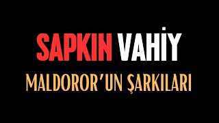 SAPKIN VAHİY amp MALDORORUN ŞARKILARI [upl. by Etennaej]