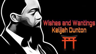 Wishes and Wantings  Kelijah Dunton [upl. by Ytsim]