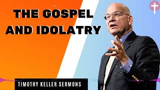 Timothy Keller Sermons 2024  The Gospel and Idolatry [upl. by Huntley]