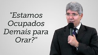 quotEstamos Ocupados Demais para Orarquot Hernandes Dias Lopes [upl. by Wurst]