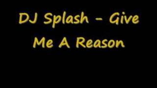 DJ Splash  Give Me A Reason [upl. by Arlin116]