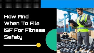 How And When To File ISF For Fitness Safety [upl. by Astrid]