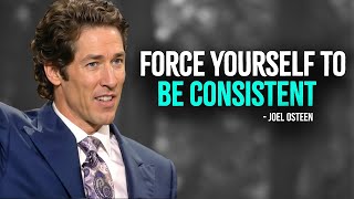 Force Yourself To Be Consistent  Inspired Joel Osteen Motivation [upl. by Enyallij231]