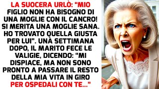 LA SUOCERA URLÒ “MIO FIGLIO NON HA BISOGNO DI UNA MOGLIE CON IL CANCRO  STORIE DI VITA [upl. by Naujej]