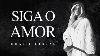 Khalil Gibran  Siga o Amor [upl. by Rafiq550]