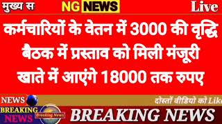 कर्मचारियों के वेतन में 3000 की वृद्धि बैठक में प्रस्ताव को मिली मंजूरी खाते में आएंगे 18000 तक रुपए [upl. by Thurston]