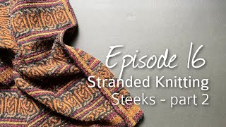 Stranded Knitting Steeks  part 2 Episode 16 [upl. by Datnow]