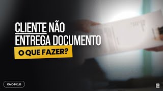 Cliente não entrega documento o que fazer [upl. by Kalila684]