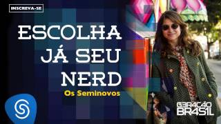 Escolha Já Seu Nerd  Os Seminovos Trilha Sonora Novela Geração Brasil [upl. by Farleigh]