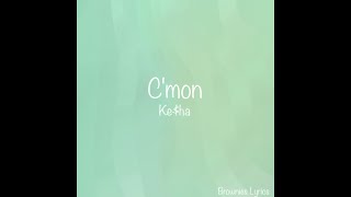 Cmon  Keha  Lyrics   Brownies Lyrics [upl. by Healion]