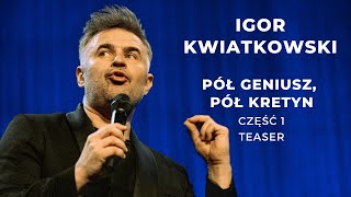 Igor Kwiatkowski quotPół geniusz pół kretynquot część I  TEASER [upl. by Elliot]