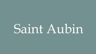 How to Pronounce Saint Aubin Correctly in French [upl. by Sheldon]