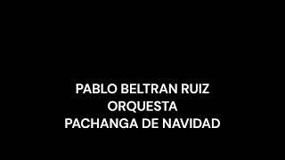 PABLO BELTRAN RUIZ PACHANGA DE NAVIDAD [upl. by Okimuy]