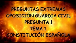 PREGUNTAS EXTREMAS OPOSICIÓN GUARDIA CIVIL PREGUNTA 1 TEMA 1 CONSTITUCIÓN ESPAÑOLA [upl. by Cullie]