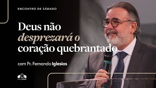 DEUS NÃO DESPREZARÁ O CORAÇÃO QUEBRANTADO  Pr Fernando Iglesias  Enc de Sábado  Igreja Unasp SP [upl. by Iene892]