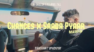 Saada Pyaar X Chances  AP Dhillon  Gurinder Gill  Prashant Upadhyay  Prism  Mashup [upl. by Ynnahc]