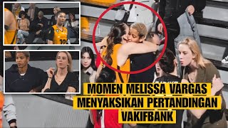 MOMEN MELISSA VARGAS MENYAKSIKAN PERTANDINGAN VAKIFBANK ‼️ [upl. by Piero]