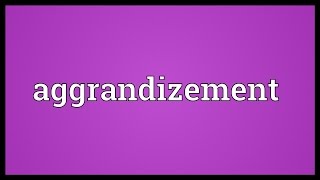 Aggrandizement Meaning [upl. by Mcmath]