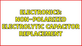 Electronics NonPolarized Electrolytic Capacitor Replacement 2 Solutions [upl. by Edivad]