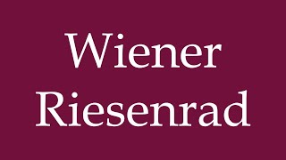 How to Pronounce Wiener Riesenrad Correctly in German [upl. by Misaq]