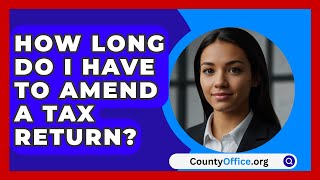 How Long Do I Have To Amend A Tax Return  CountyOfficeorg [upl. by Daiz741]