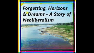 Forgetting Horizons amp Dreams  A Story of Neoliberalism [upl. by Lisk]