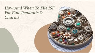 How And When To File ISF For Fine Pendants amp Charms [upl. by Adnima]