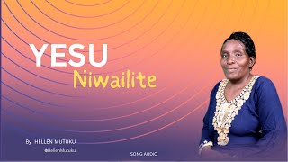 YESU NIWAILITE  HELLEN MUTUKU Audio Song [upl. by Aldin]