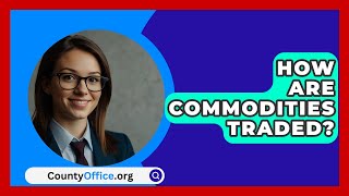 How Are Commodities Traded  CountyOfficeorg [upl. by Heigl]