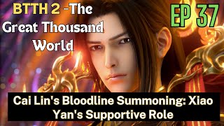 EP37 Cai Lins Bloodline Summoning Xiao Yans Supportive Role [upl. by Raddie]