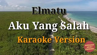 Elmatu  Aku Yang Salah Karaoke Lirik  Tanpa Vokal [upl. by Tohcnarf975]