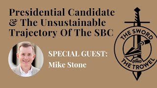 TSampTT Mike Stone  Presidential Candidate amp The Unsustainable Trajectory Of The SBC [upl. by Kama]