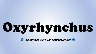 How To Pronounce Oxyrhynchus [upl. by Karon]