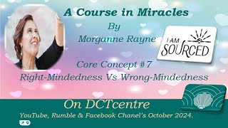 The Course in Miracles by Morganne RayneConcept 7Right – Mindedness Vs Wrong Mindedness [upl. by Gnohc]