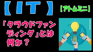 【IT】『クラウドファンディング』とは何か？【アトムミニ】 [upl. by Sinclair]