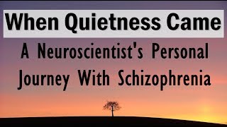 When Quietness Came A Neuroscientists Personal Journey With Schizophrenia  Interview 80 [upl. by Reiners]