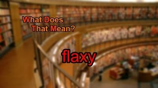 What does flaxy mean [upl. by Stover]