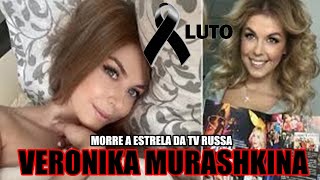 MORRE VERONIKA MURASHKINA ESTRELA DA TV RUSSA [upl. by Mchenry]