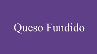 How To Pronounce Queso Fundido Melted Cheese Correctly in Spanish [upl. by Pruchno726]