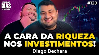 A CARA DA RIQUEZA NOS INVESTIMENTOS DIEGO BECHARA  Irmãos Dias Podcast 129 [upl. by Moser700]