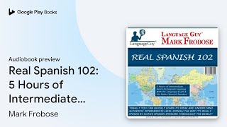 Real Spanish 102 5 Hours of Intermediate… by Mark Frobose · Audiobook preview [upl. by Tris]