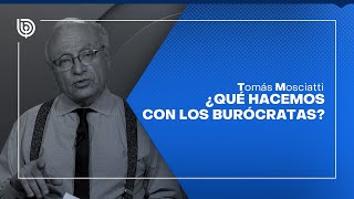 Comentario de Tomás Mosciatti ¿Qué hacemos con los burócratas [upl. by Iveel890]