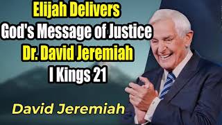 Elijah Delivers Gods Message of JusticeDrDavid JeremiahI Kings 21 [upl. by Ynnek]