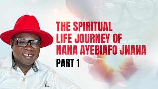 THE SPIRITUAL LIFE JOURNEY OF NANA AYEBIAFO JNANA PART 1 [upl. by Eidna]