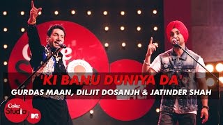 Ki Banu Duniya Da  Gurdas Maan feat Diljit Dosanjh amp Jatinder Shah  Coke Studio  MTV Season 4 [upl. by Michael]