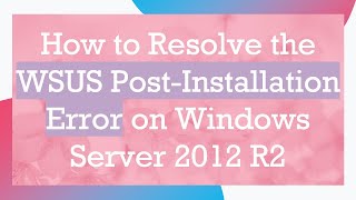 How to Resolve the WSUS PostInstallation Error on Windows Server 2012 R2 [upl. by Blane256]