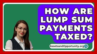 How Are Lump Sum Payments Taxed  AssetsandOpportunityorg [upl. by Jillian]