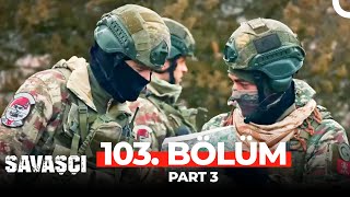 Savaşçı 103 Bölüm Part 3 [upl. by Retsub985]